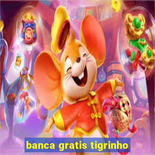 banca gratis tigrinho